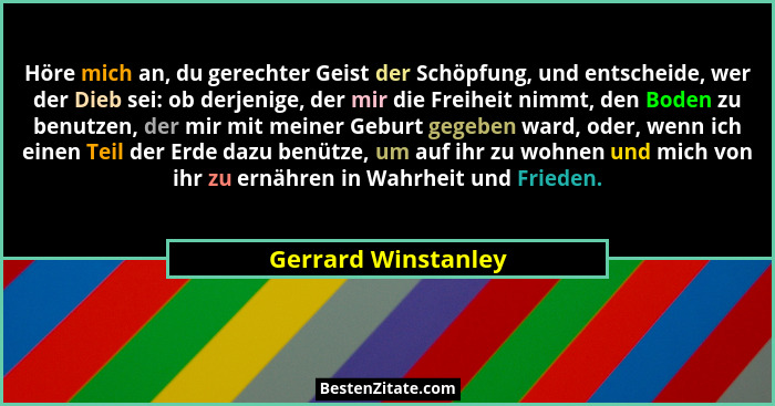 Höre mich an, du gerechter Geist der Schöpfung, und entscheide, wer der Dieb sei: ob derjenige, der mir die Freiheit nimmt, den B... - Gerrard Winstanley