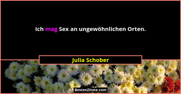 Ich mag Sex an ungewöhnlichen Orten.... - Julia Schober