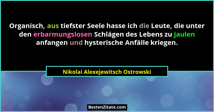 Organisch, aus tiefster Seele hasse ich die Leute, die unter den erbarmungslosen Schlägen des Lebens zu jaulen anfan... - Nikolai Alexejewitsch Ostrowski