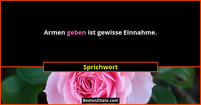 Armen geben ist gewisse Einnahme.... - Sprichwort