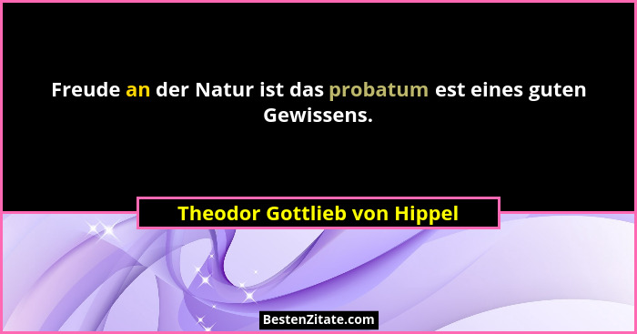 Freude an der Natur ist das probatum est eines guten Gewissens.... - Theodor Gottlieb von Hippel