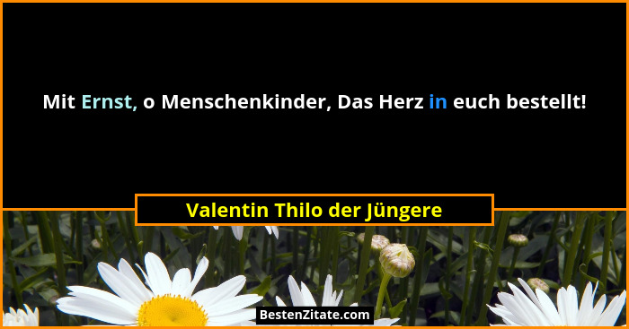 Mit Ernst, o Menschenkinder, Das Herz in euch bestellt!... - Valentin Thilo der Jüngere