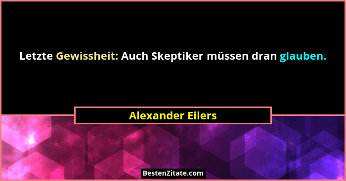 Letzte Gewissheit: Auch Skeptiker müssen dran glauben.... - Alexander Eilers