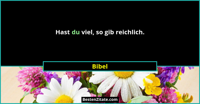 Hast du viel, so gib reichlich.... - Bibel