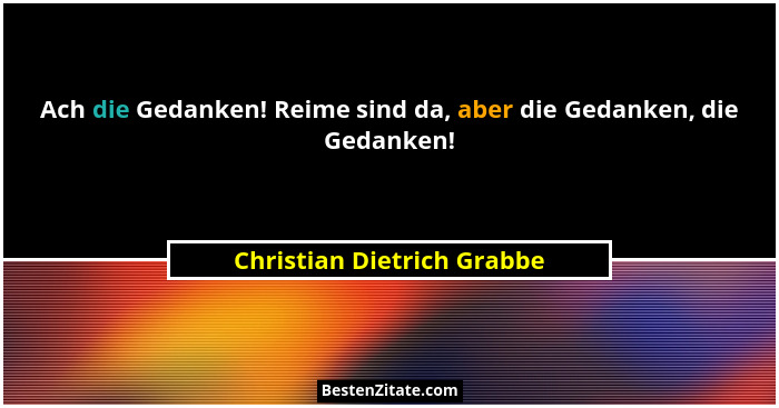 Ach die Gedanken! Reime sind da, aber die Gedanken, die Gedanken!... - Christian Dietrich Grabbe