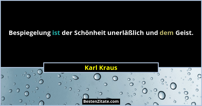 Bespiegelung ist der Schönheit unerläßlich und dem Geist.... - Karl Kraus