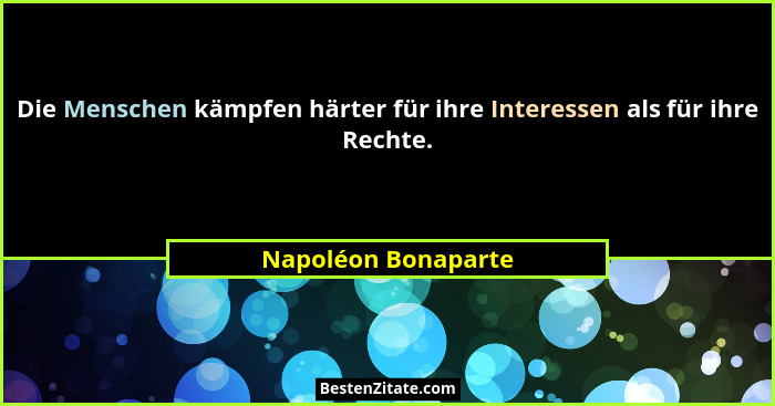 Die Menschen kämpfen härter für ihre Interessen als für ihre Rechte.... - Napoléon Bonaparte