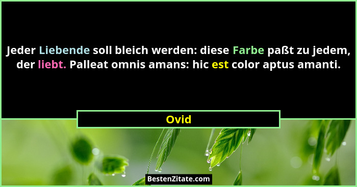 Jeder Liebende soll bleich werden: diese Farbe paßt zu jedem, der liebt. Palleat omnis amans: hic est color aptus amanti.... - Ovid