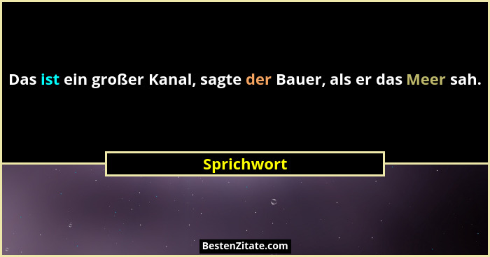 Das ist ein großer Kanal, sagte der Bauer, als er das Meer sah.... - Sprichwort