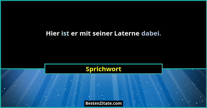 Hier ist er mit seiner Laterne dabei.... - Sprichwort