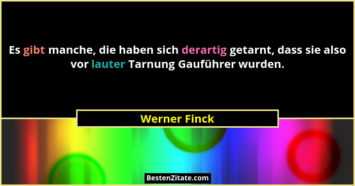 Es gibt manche, die haben sich derartig getarnt, dass sie also vor lauter Tarnung Gauführer wurden.... - Werner Finck
