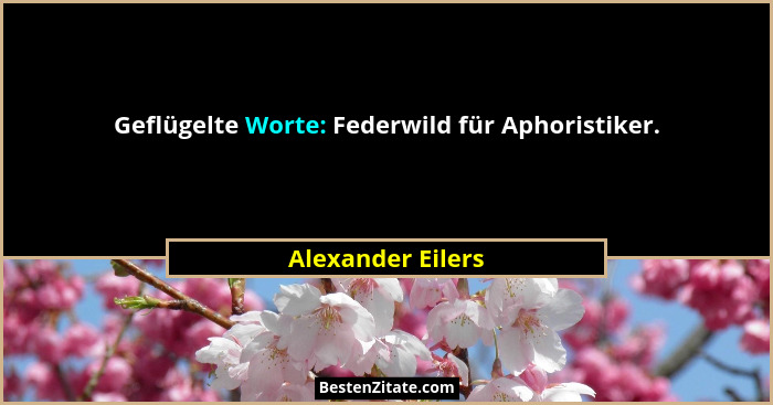 Geflügelte Worte: Federwild für Aphoristiker.... - Alexander Eilers