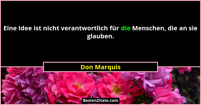 Eine Idee ist nicht verantwortlich für die Menschen, die an sie glauben.... - Don Marquis