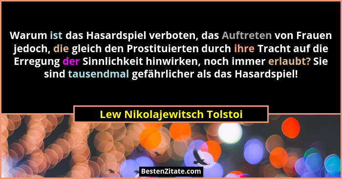 Warum ist das Hasardspiel verboten, das Auftreten von Frauen jedoch, die gleich den Prostituierten durch ihre Tracht auf... - Lew Nikolajewitsch Tolstoi