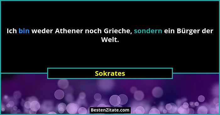 Ich bin weder Athener noch Grieche, sondern ein Bürger der Welt.... - Sokrates