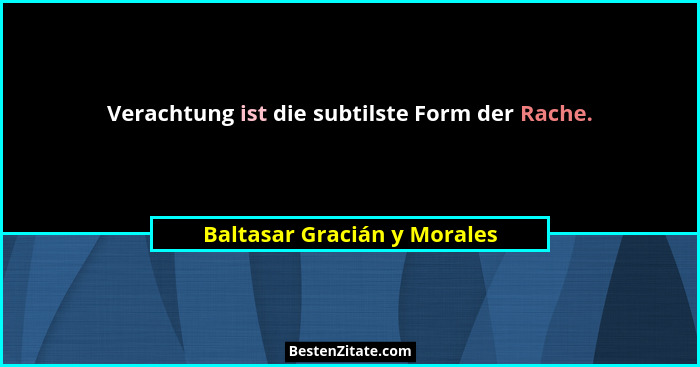 Verachtung ist die subtilste Form der Rache.... - Baltasar Gracián y Morales