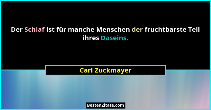 Der Schlaf ist für manche Menschen der fruchtbarste Teil ihres Daseins.... - Carl Zuckmayer