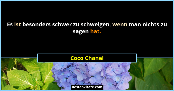 Es ist besonders schwer zu schweigen, wenn man nichts zu sagen hat.... - Coco Chanel