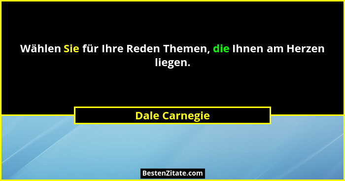 Wählen Sie für Ihre Reden Themen, die Ihnen am Herzen liegen.... - Dale Carnegie