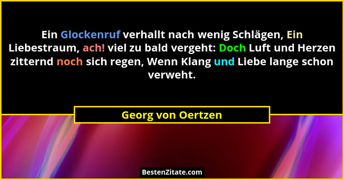 Ein Glockenruf verhallt nach wenig Schlägen, Ein Liebestraum, ach! viel zu bald vergeht: Doch Luft und Herzen zitternd noch sich r... - Georg von Oertzen