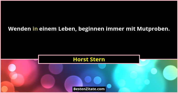 Wenden in einem Leben, beginnen immer mit Mutproben.... - Horst Stern
