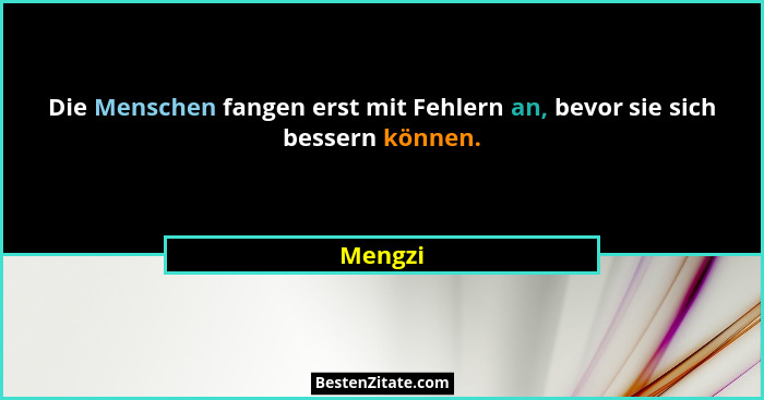 Die Menschen fangen erst mit Fehlern an, bevor sie sich bessern können.... - Mengzi