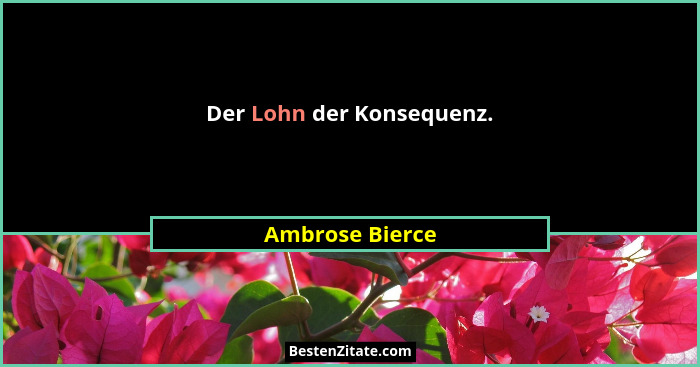Der Lohn der Konsequenz.... - Ambrose Bierce