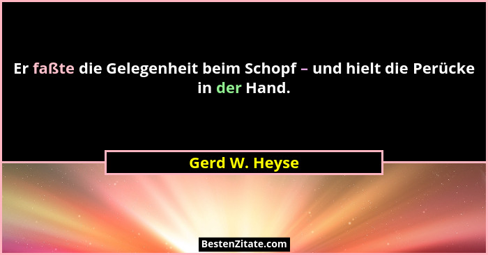 Er faßte die Gelegenheit beim Schopf – und hielt die Perücke in der Hand.... - Gerd W. Heyse