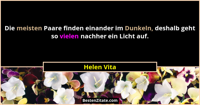 Die meisten Paare finden einander im Dunkeln, deshalb geht so vielen nachher ein Licht auf.... - Helen Vita