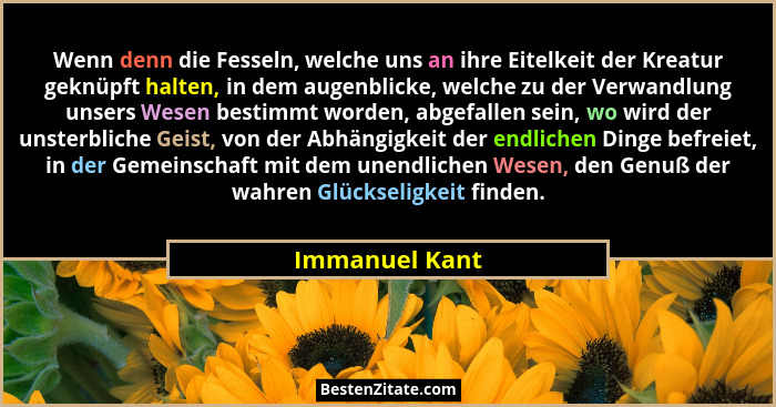 Wenn denn die Fesseln, welche uns an ihre Eitelkeit der Kreatur geknüpft halten, in dem augenblicke, welche zu der Verwandlung unsers... - Immanuel Kant