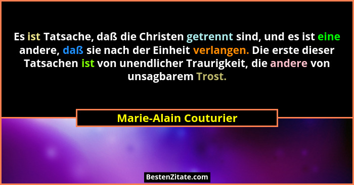 Es ist Tatsache, daß die Christen getrennt sind, und es ist eine andere, daß sie nach der Einheit verlangen. Die erste dieser... - Marie-Alain Couturier