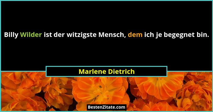 Billy Wilder ist der witzigste Mensch, dem ich je begegnet bin.... - Marlene Dietrich