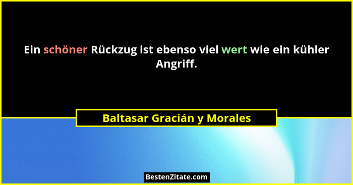 Ein schöner Rückzug ist ebenso viel wert wie ein kühler Angriff.... - Baltasar Gracián y Morales