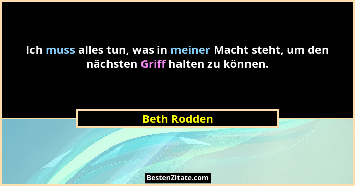 Ich muss alles tun, was in meiner Macht steht, um den nächsten Griff halten zu können.... - Beth Rodden