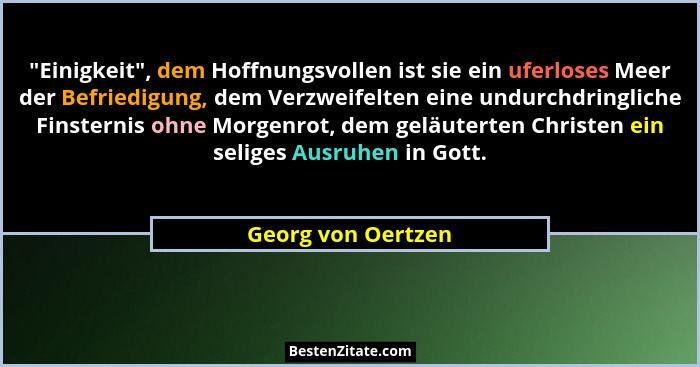 "Einigkeit", dem Hoffnungsvollen ist sie ein uferloses Meer der Befriedigung, dem Verzweifelten eine undurchdringliche Fin... - Georg von Oertzen