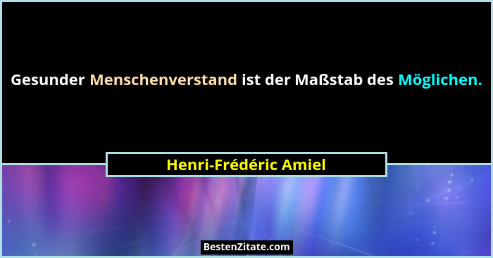 Gesunder Menschenverstand ist der Maßstab des Möglichen.... - Henri-Frédéric Amiel