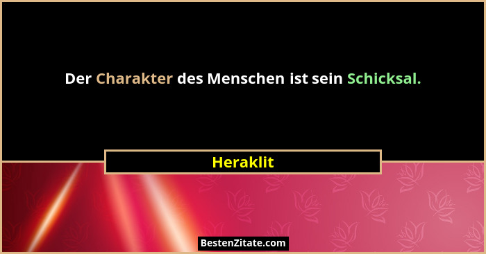 Der Charakter des Menschen ist sein Schicksal.... - Heraklit