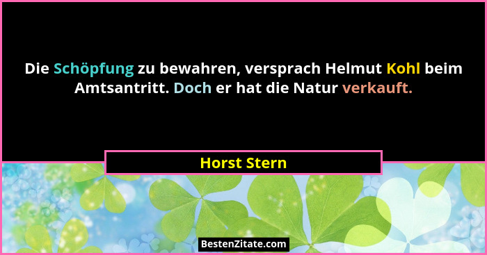 Die Schöpfung zu bewahren, versprach Helmut Kohl beim Amtsantritt. Doch er hat die Natur verkauft.... - Horst Stern