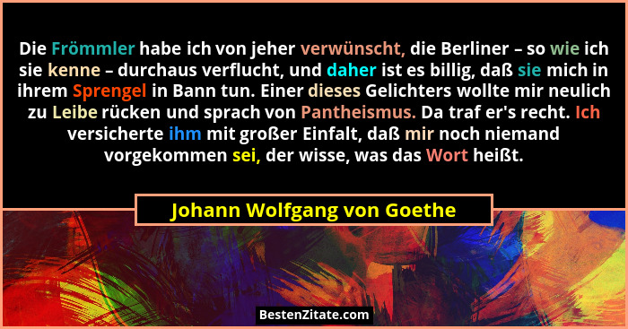 Die Frömmler habe ich von jeher verwünscht, die Berliner – so wie ich sie kenne – durchaus verflucht, und daher ist es bi... - Johann Wolfgang von Goethe