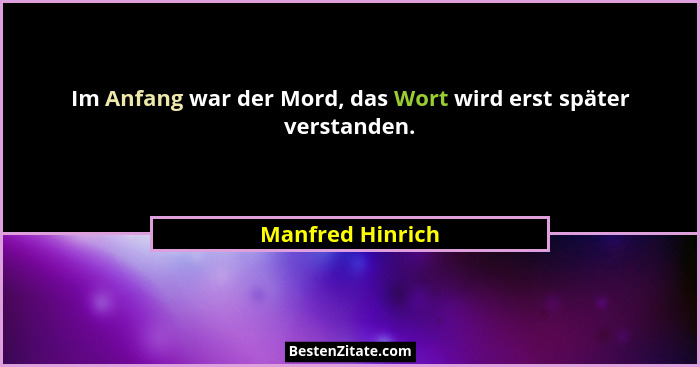 Im Anfang war der Mord, das Wort wird erst später verstanden.... - Manfred Hinrich