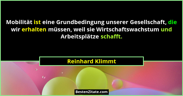 Mobilität ist eine Grundbedingung unserer Gesellschaft, die wir erhalten müssen, weil sie Wirtschaftswachstum und Arbeitsplätze scha... - Reinhard Klimmt