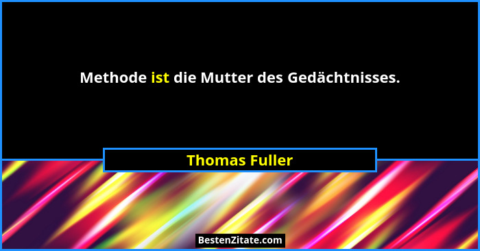 Methode ist die Mutter des Gedächtnisses.... - Thomas Fuller