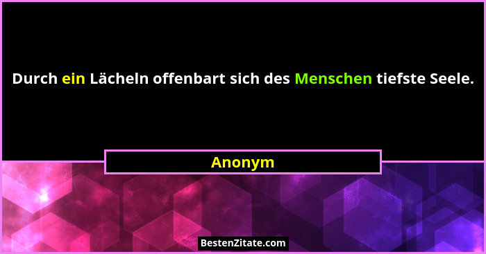 Durch ein Lächeln offenbart sich des Menschen tiefste Seele.... - Anonym