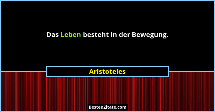 Das Leben besteht in der Bewegung.... - Aristoteles