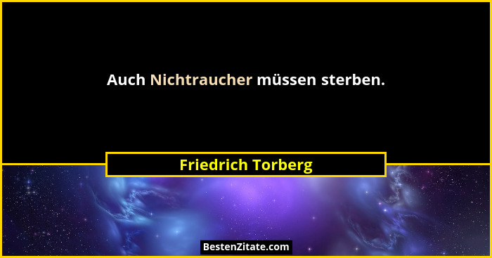 Auch Nichtraucher müssen sterben.... - Friedrich Torberg