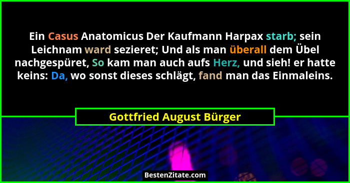 Ein Casus Anatomicus Der Kaufmann Harpax starb; sein Leichnam ward sezieret; Und als man überall dem Übel nachgespüret, So k... - Gottfried August Bürger