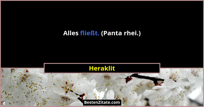 Alles fließt. (Panta rhei.)... - Heraklit