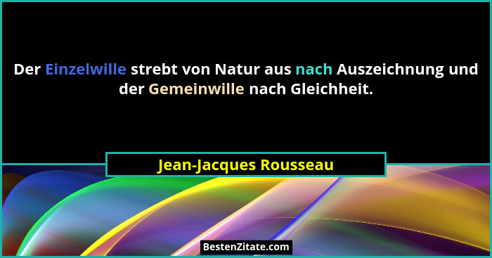 Der Einzelwille strebt von Natur aus nach Auszeichnung und der Gemeinwille nach Gleichheit.... - Jean-Jacques Rousseau