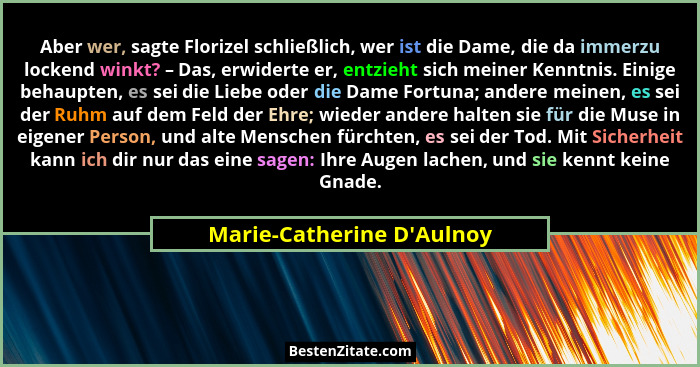 Aber wer, sagte Florizel schließlich, wer ist die Dame, die da immerzu lockend winkt? – Das, erwiderte er, entzieht sic... - Marie-Catherine D'Aulnoy