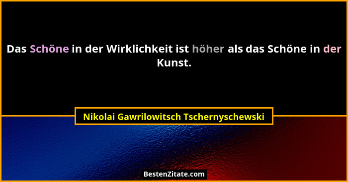 Das Schöne in der Wirklichkeit ist höher als das Schöne in der Kunst.... - Nikolai Gawrilowitsch Tschernyschewski